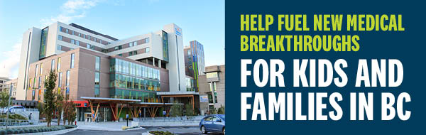 Help fuel new medical breakthroughs for kids and families in BC