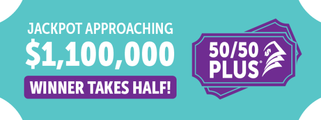 50/50 PLUS APPROACHING $1.1 MILLION