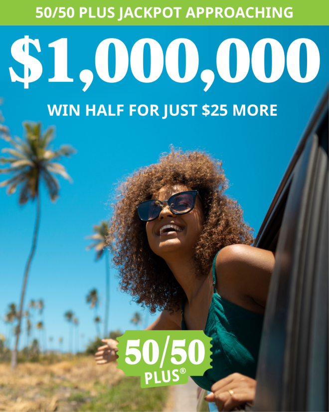 50/50 PLUS JACKPOT APPROACHING $1,000,000