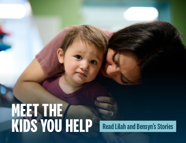 Meet the kids you help - read Lilah and Bensyn's stories