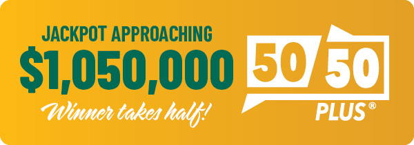 50/50 PLUS jackpot approaching $1,050,000 - winner takes half