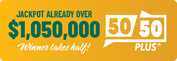 50/50 PLUS jackpot already over $1,050,000 - winner takes half!